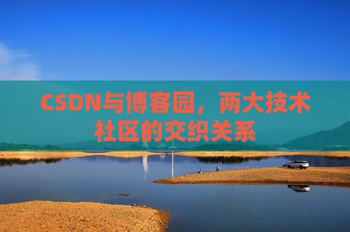CSDN与博客园，两大技术社区的交织关系
